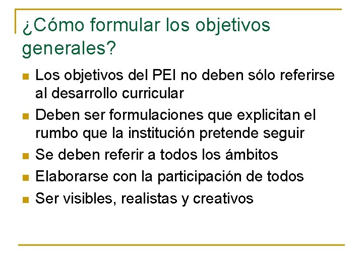 ¿Cómo formular los objetivos generales? n n n Los objetivos del PEI no deben