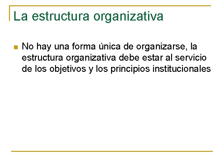 La estructura organizativa n No hay una forma única de organizarse, la estructura organizativa