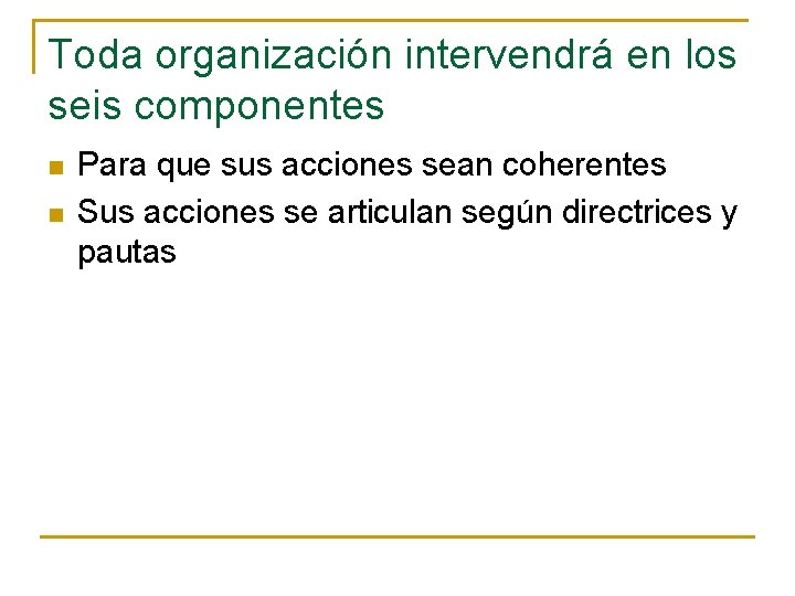 Toda organización intervendrá en los seis componentes n n Para que sus acciones sean