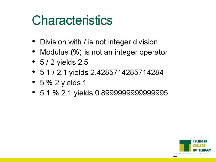 Characteristics • • • Division with / is not integer division Modulus (%) is