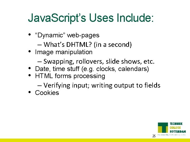 Java. Script’s Uses Include: • • • “Dynamic” web-pages – What’s DHTML? (in a
