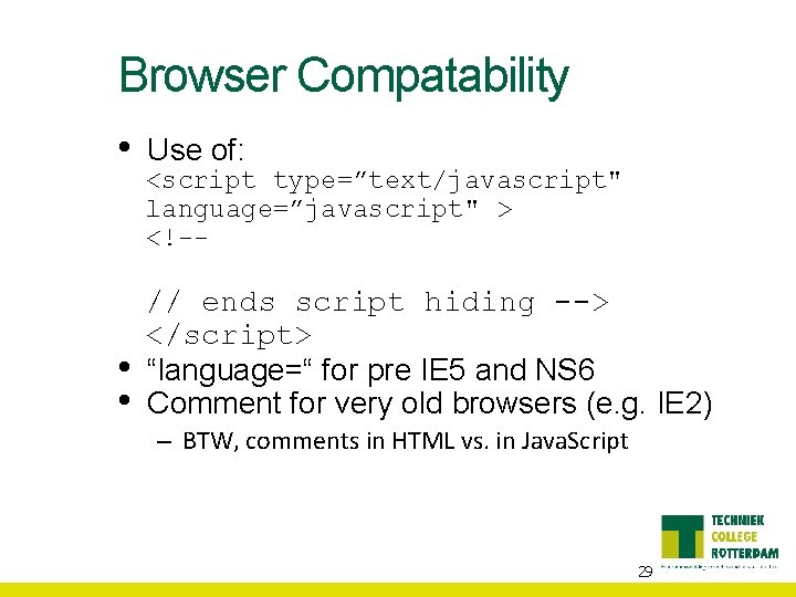 Browser Compatability • • • Use of: <script type=”text/javascript" language=”javascript" > <!-- // ends