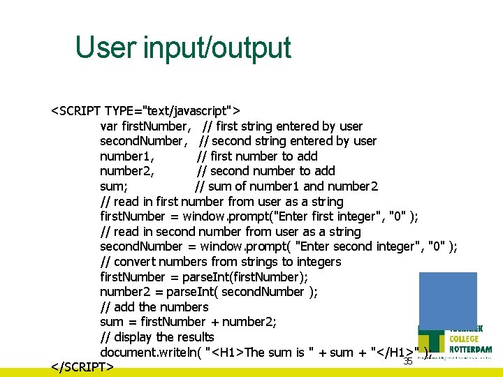 User input/output <SCRIPT TYPE="text/javascript"> var first. Number, // first string entered by user second.