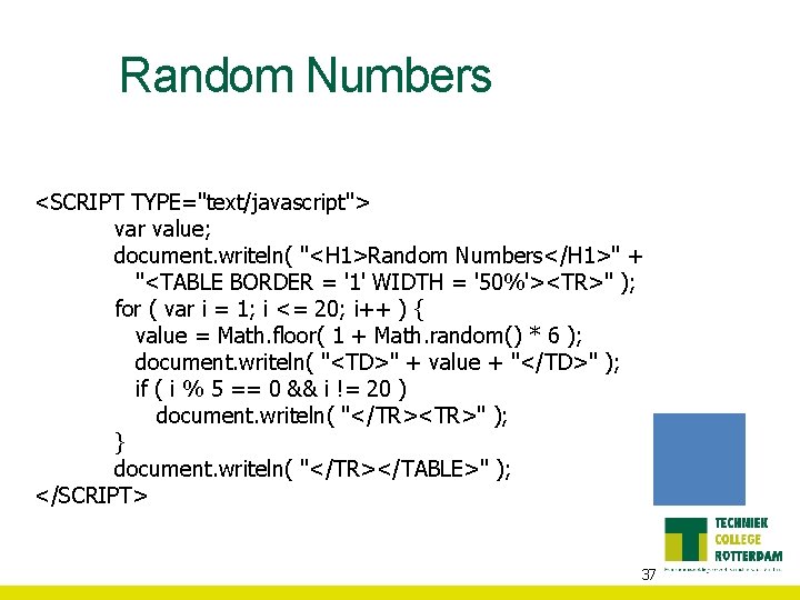 Random Numbers <SCRIPT TYPE="text/javascript"> var value; document. writeln( "<H 1>Random Numbers</H 1>" + "<TABLE