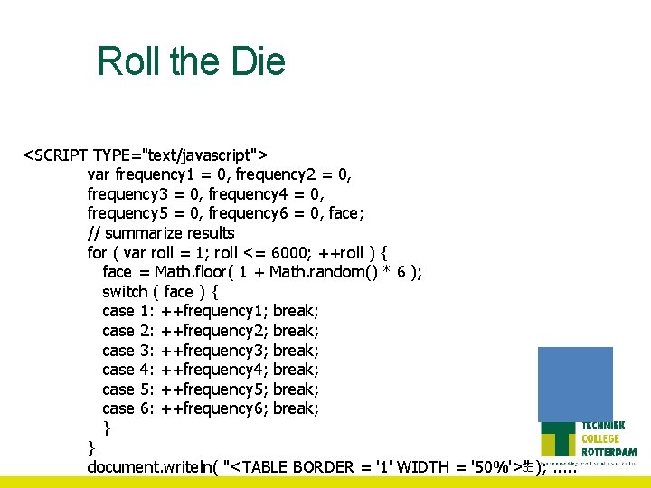 Roll the Die <SCRIPT TYPE="text/javascript"> var frequency 1 = 0, frequency 2 = 0,