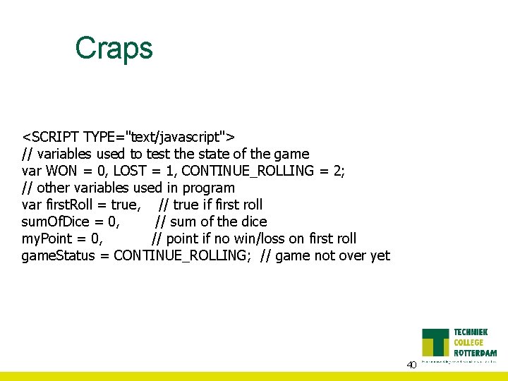 Craps <SCRIPT TYPE="text/javascript"> // variables used to test the state of the game var