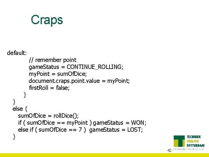 Craps default: } // remember point game. Status = CONTINUE_ROLLING; my. Point = sum.