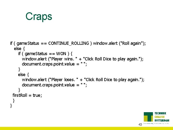 Craps if ( game. Status == CONTINUE_ROLLING ) window. alert ("Roll again"); else {