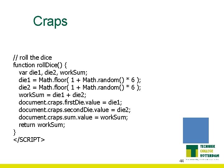 Craps // roll the dice function roll. Dice() { var die 1, die 2,