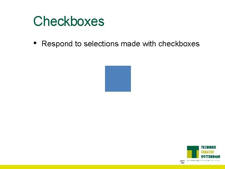 Checkboxes • Respond to selections made with checkboxes 52 