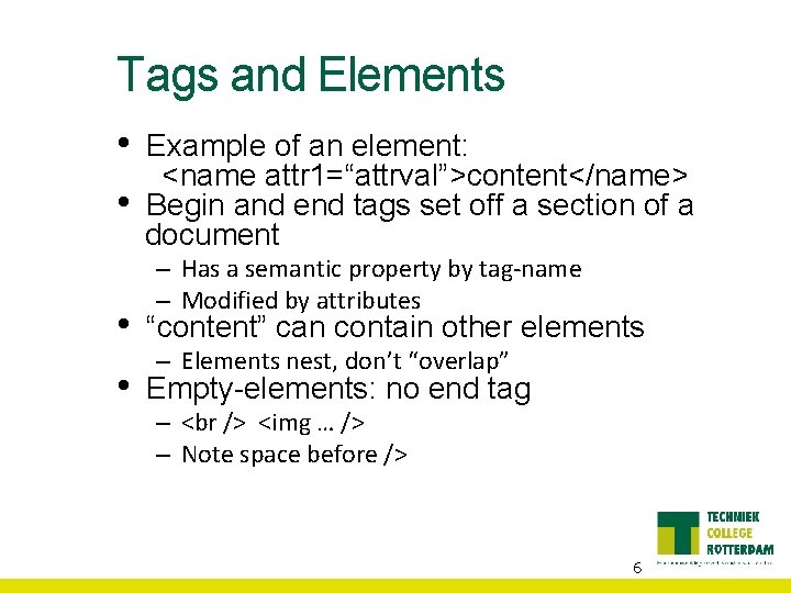 Tags and Elements • • Example of an element: <name attr 1=“attrval”>content</name> Begin and