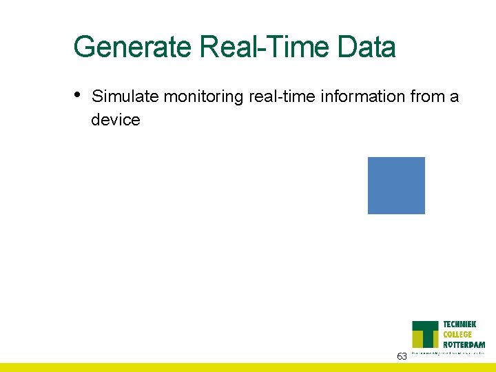 Generate Real-Time Data • Simulate monitoring real-time information from a device 63 