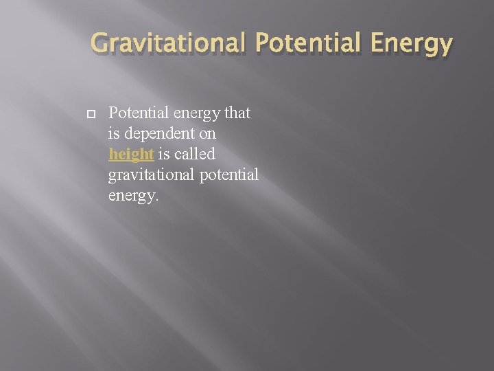 Gravitational Potential Energy Potential energy that is dependent on height is called gravitational potential
