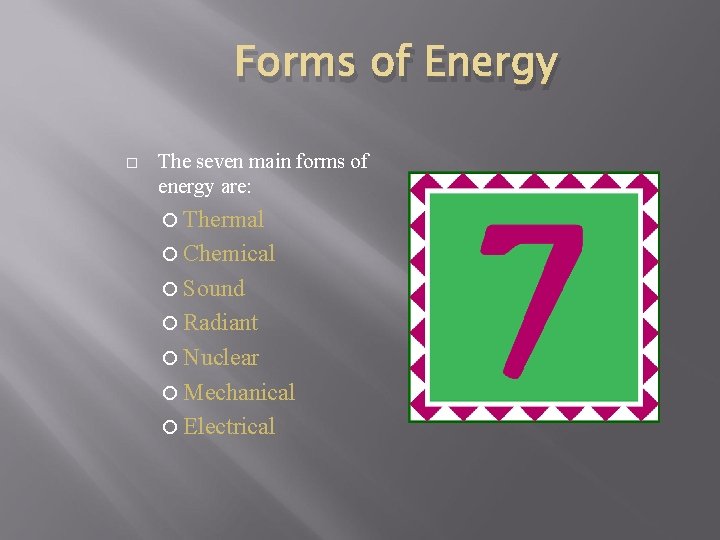 Forms of Energy The seven main forms of energy are: Thermal Chemical Sound Radiant