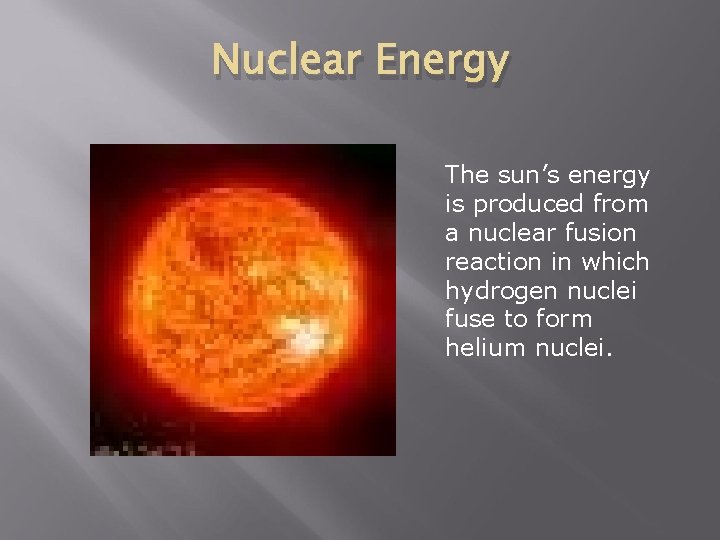 Nuclear Energy The sun’s energy is produced from a nuclear fusion reaction in which