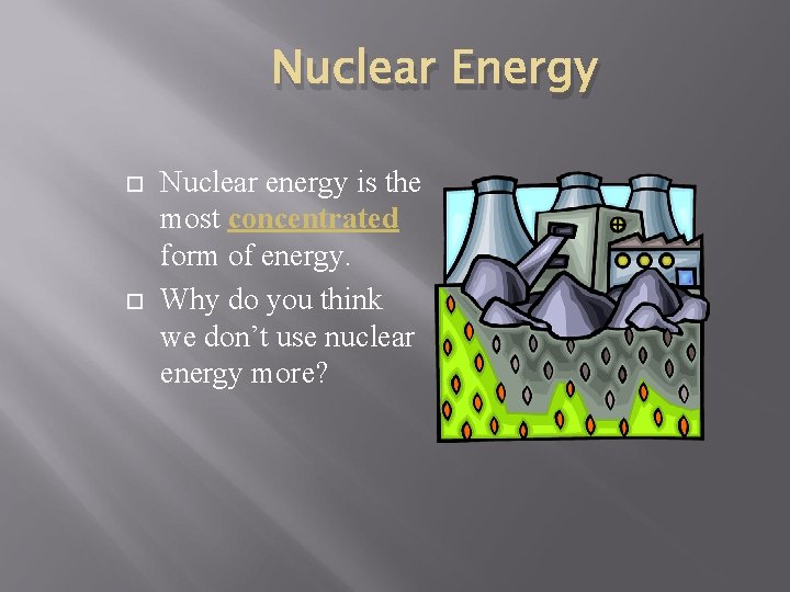 Nuclear Energy Nuclear energy is the most concentrated form of energy. Why do you