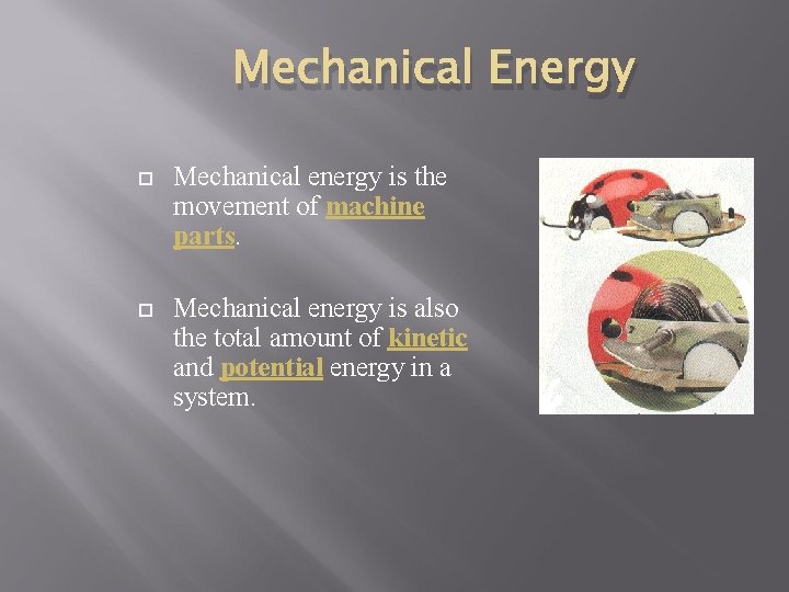 Mechanical Energy Mechanical energy is the movement of machine parts. Mechanical energy is also