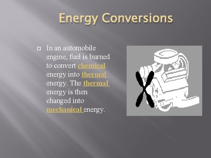 Energy Conversions In an automobile engine, fuel is burned to convert chemical energy into