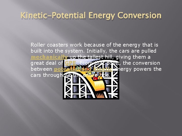 Kinetic-Potential Energy Conversion Roller coasters work because of the energy that is built into