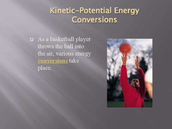 Kinetic-Potential Energy Conversions As a basketball player throws the ball into the air, various