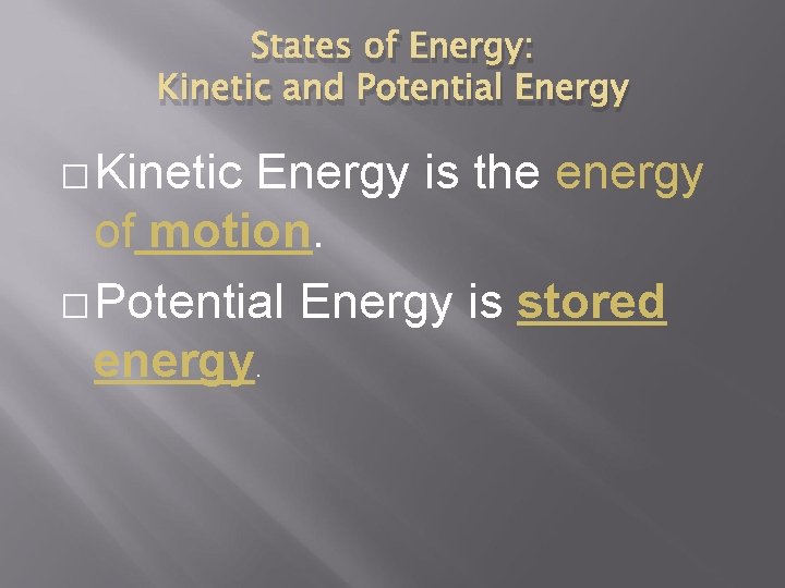 States of Energy: Kinetic and Potential Energy � Kinetic Energy is the energy of