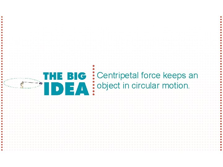 Centripetal force keeps an object in circular motion. 