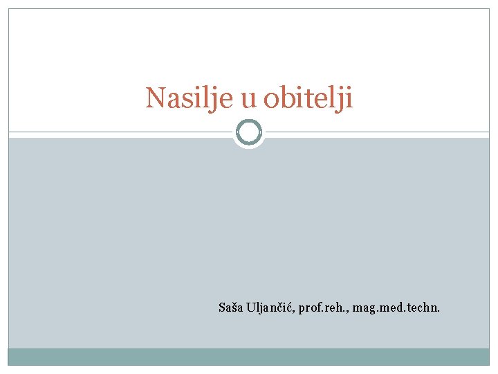 Nasilje u obitelji Saša Uljančić, prof. reh. , mag. med. techn. 