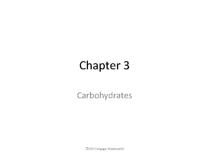 Chapter 3 Carbohydrates � 2009 Cengage-Wadsworth 