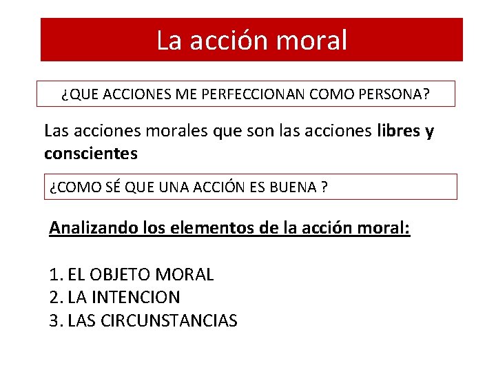 La acción moral ¿QUE ACCIONES ME PERFECCIONAN COMO PERSONA? Las acciones morales que son