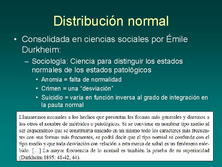 Distribución normal • Consolidada en ciencias sociales por Émile Durkheim: – Sociología: Ciencia para