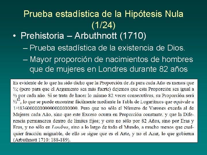 Prueba estadística de la Hipótesis Nula (1/24) • Prehistoria – Arbuthnott (1710) – Prueba