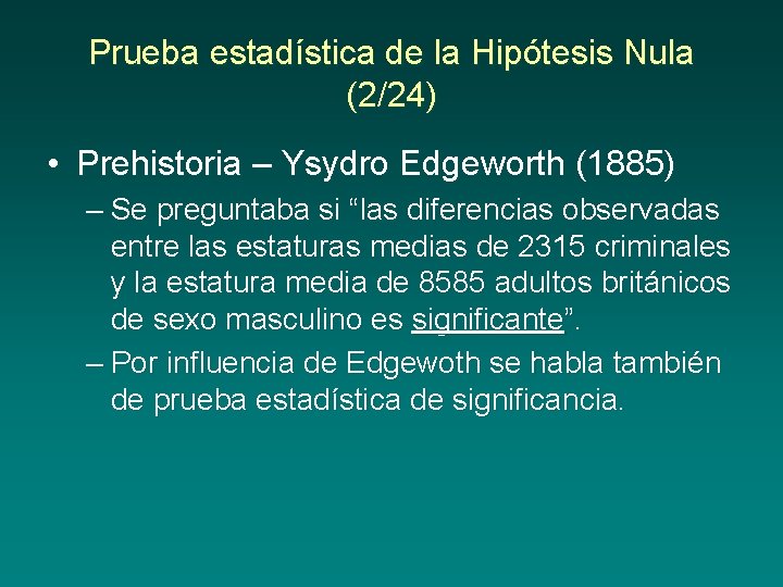 Prueba estadística de la Hipótesis Nula (2/24) • Prehistoria – Ysydro Edgeworth (1885) –