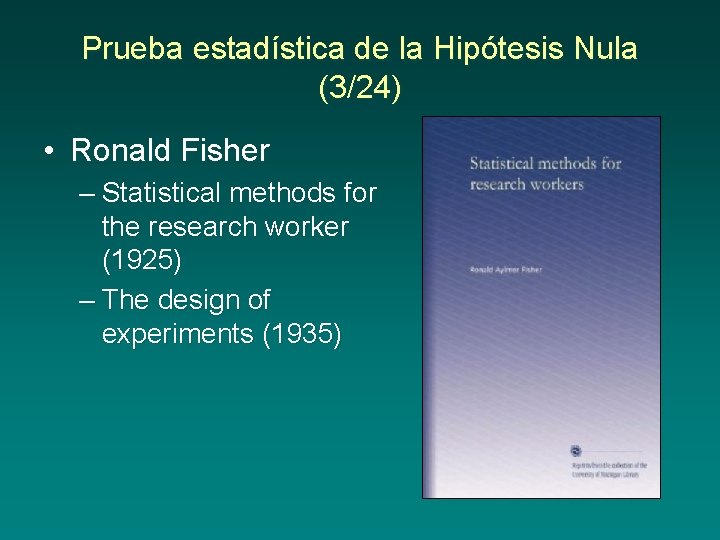 Prueba estadística de la Hipótesis Nula (3/24) • Ronald Fisher – Statistical methods for