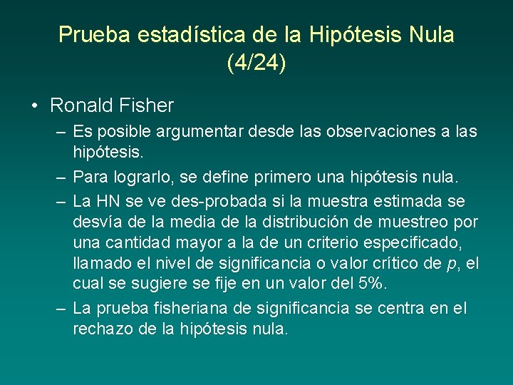Prueba estadística de la Hipótesis Nula (4/24) • Ronald Fisher – Es posible argumentar