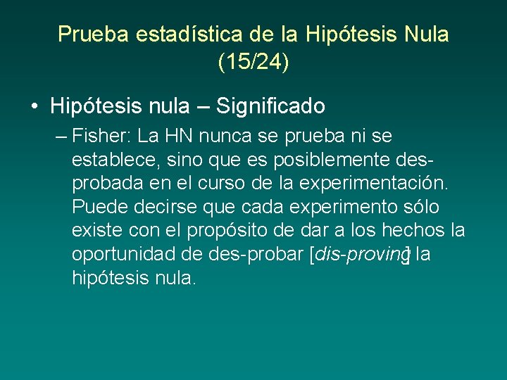 Prueba estadística de la Hipótesis Nula (15/24) • Hipótesis nula – Significado – Fisher: