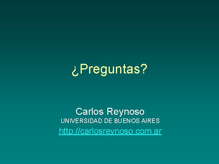 ¿Preguntas? Carlos Reynoso UNIVERSIDAD DE BUENOS AIRES http: //carlosreynoso. com. ar 