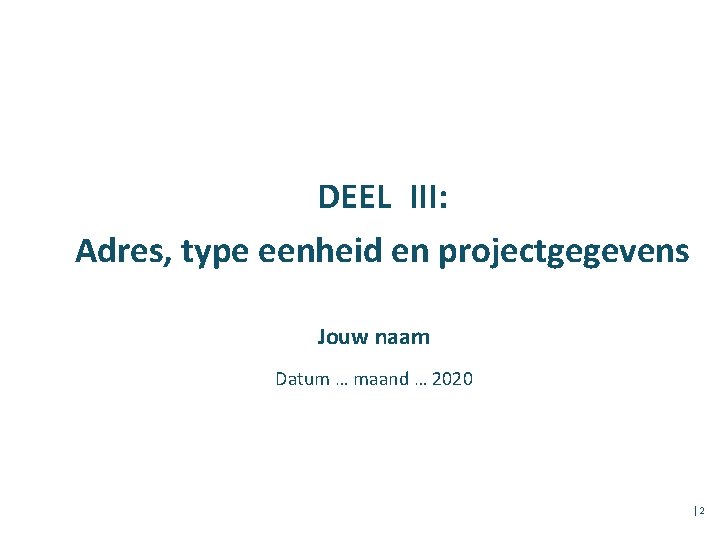 DEEL III: Adres, type eenheid en projectgegevens Jouw naam Datum … maand … 2020