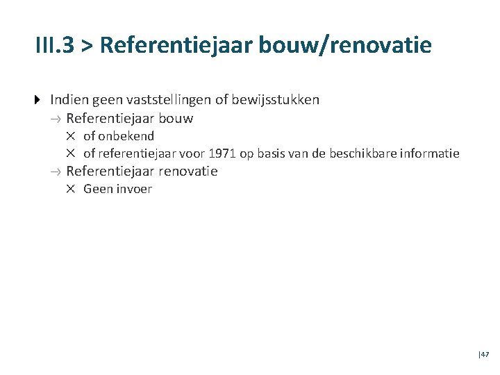 III. 3 > Referentiejaar bouw/renovatie Indien geen vaststellingen of bewijsstukken Referentiejaar bouw of onbekend