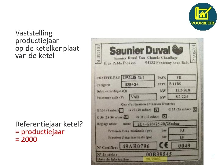 VOORBEELD Vaststelling productiejaar op de ketelkenplaat van de ketel Referentiejaar ketel? = productiejaar =