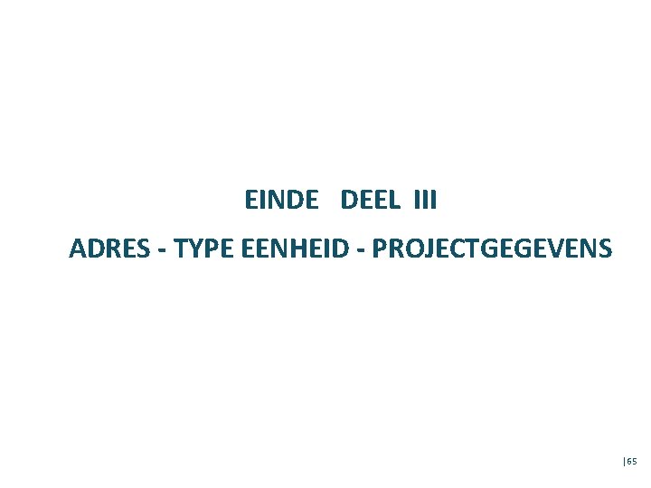 EINDE DEEL III ADRES - TYPE EENHEID - PROJECTGEGEVENS │65 