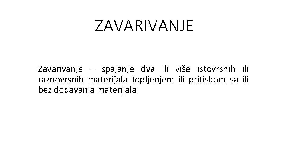 ZAVARIVANJE Zavarivanje – spajanje dva ili više istovrsnih ili raznovrsnih materijala topljenjem ili pritiskom