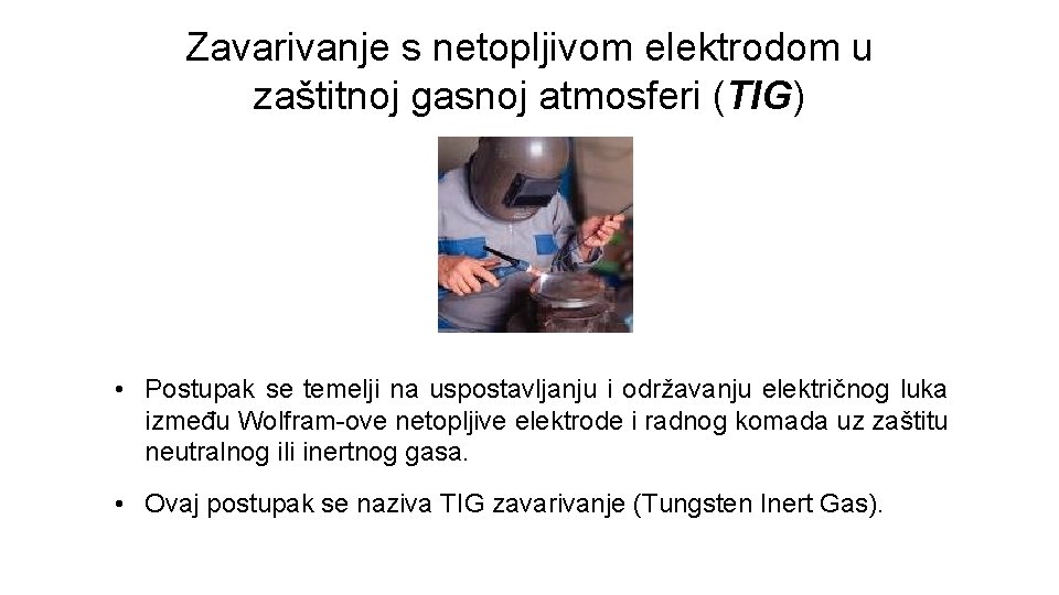 Zavarivanje s netopljivom elektrodom u zaštitnoj gasnoj atmosferi (TIG) • Postupak se temelji na