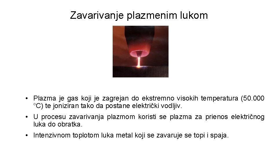 Zavarivanje plazmenim lukom • Plazma je gas koji je zagrejan do ekstremno visokih temperatura