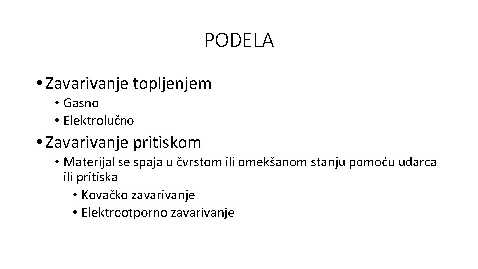 PODELA • Zavarivanje topljenjem • Gasno • Elektrolučno • Zavarivanje pritiskom • Materijal se