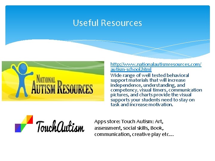 Useful Resources http: //www. nationalautismresources. com/ autism-school. html Wide range of well tested behavioral