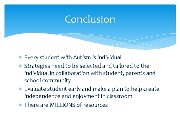 Conclusion Every student with Autism is individual Strategies need to be selected and tailored