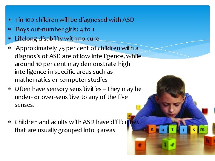  1 in 100 children will be diagnosed with ASD Boys out-number girls: 4