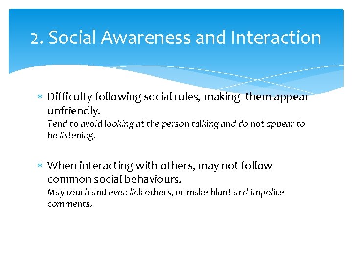 2. Social Awareness and Interaction Difficulty following social rules, making them appear unfriendly. Tend