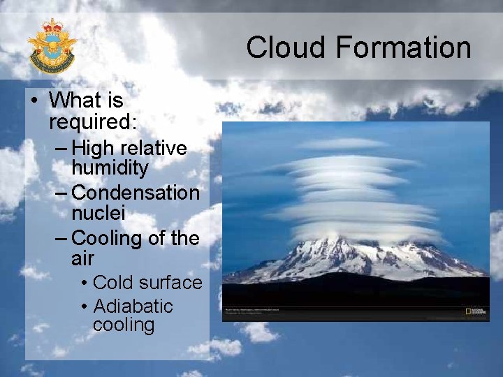 Cloud Formation • What is required: – High relative humidity – Condensation nuclei –