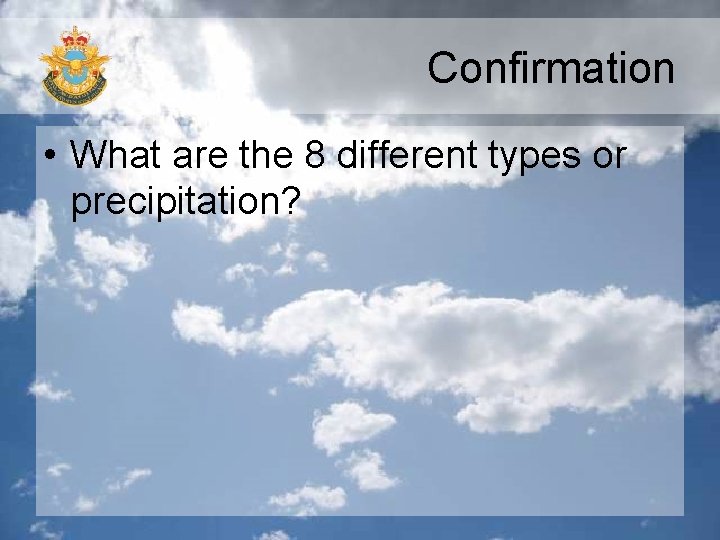Confirmation • What are the 8 different types or precipitation? 